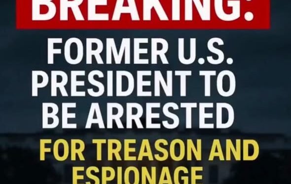 BREAKING: Former U.S. President to Be Arrested for Treason and Espionage