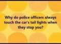 Why do police officers always touch the car’s tail lights when they stop you